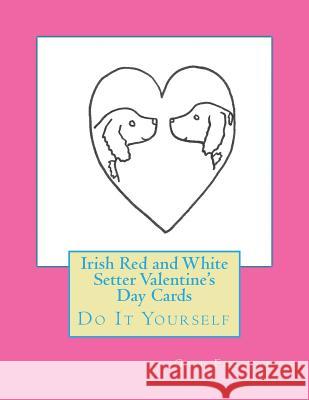 Irish Red and White Setter Valentine's Day Cards: Do It Yourself Gail Forsyth 9781523301874