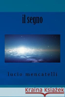 il segno Mencatelli, Lucio 9781523302376 Createspace Independent Publishing Platform