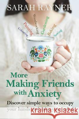 More Making Friends with Anxiety: Discover simple ways to occupy your hands and calm your mind Rayner, Sarah 9781523302413