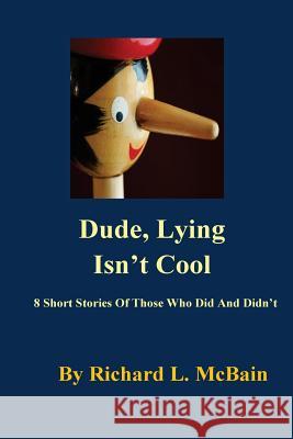 Dude, Lying Isn't Cool 7706 Richard L. McBain 9781523304363 Createspace Independent Publishing Platform
