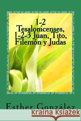 1-2 Tesalonicenses, 1-2-3 Juan, Tito, Filemon y Judas: Edificando el Cuerpo de Cristo Gonzalez, Esther 9781523304547