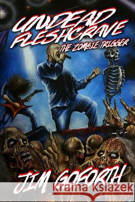 Undead Fleshcrave: The Zombie Trigger Jim Goforth 9781523305117