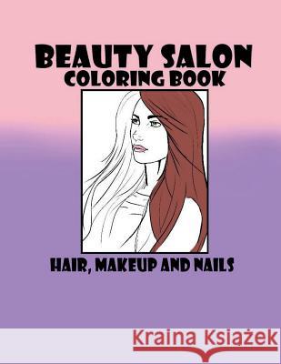 Beauty Salon Coloring Book Hair, Makeup and Nails T. C. Mahala T. C. Mahala 9781523306480