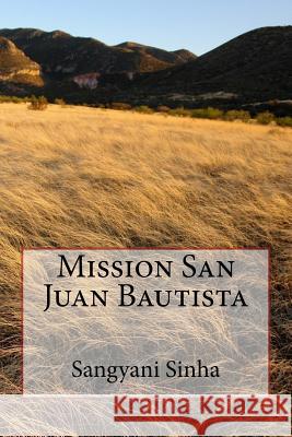 Mission San Juan Bautista Sangyani Sinha 9781523307494 Createspace Independent Publishing Platform