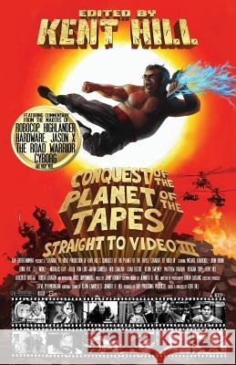 Conquest of the Planet of the Tapes: Straight to Video 3 Kent Hill Richard Stanley Ed Neumeier 9781523308439 Createspace Independent Publishing Platform