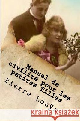 Manuel de civilite pour les petites filles: A l'usage des maisons d'education Ballin, G-Ph 9781523308941 Createspace Independent Publishing Platform