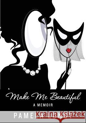 Make Me Beautiful - A Memoir Pamela Lundy 9781523309115