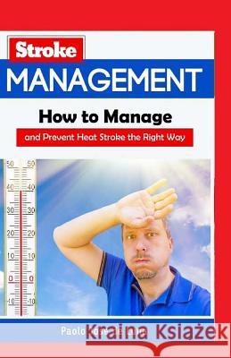 Stroke Management: How to Manage and Prevent Heat Stroke the Right Way Paolo Jos 9781523310975 Createspace Independent Publishing Platform