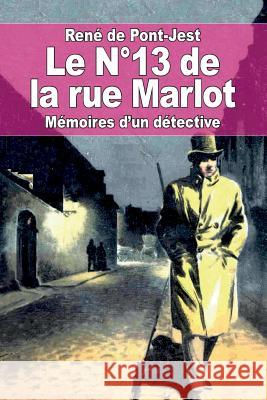 Le N°13 de la rue Marlot: Mémoires d'un détective De Pont-Jest, Rene 9781523311415