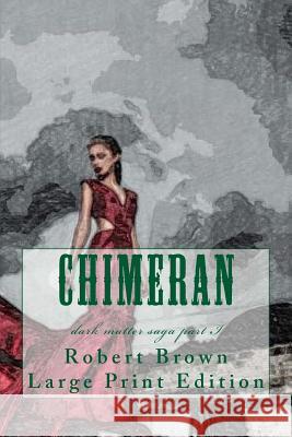 Chimeran: Large Print Edition Robert E. Brown 9781523311521 Createspace Independent Publishing Platform