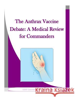 The Anthrax Vaccine Debate: A Medical Review for Commanders Usaf Counterproliferation Center         Penny Hill Press Inc 9781523312283 Createspace Independent Publishing Platform