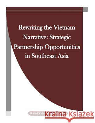 Rewriting the Vietnam Narrative: Strategic Partnership Opportunities in Southeast Asia United States Army War College           Penny Hill Press Inc 9781523312450 Createspace Independent Publishing Platform