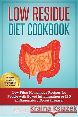 Low Residue Diet Cookbook: 70 Low Residue (Low Fiber) Healthy Homemade Recipes for People with IBD, Diverticulitis, Crohn's Disease & Ulcerative Colitis Monika Shah 9781523313303 Createspace Independent Publishing Platform