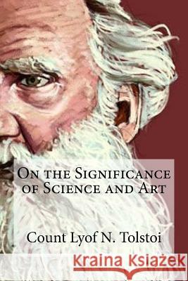 On the Significance of Science and Art: On the Significance of Science and Art By Count Lyof N. Tolstoi V. Tchertkroff 9781523313334 Createspace Independent Publishing Platform