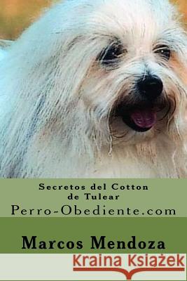 Secretos del Cotton de Tulear: Perro-Obediente.com Marcos Mendoza 9781523314676 Createspace Independent Publishing Platform