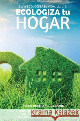 ECOLOGIZA tu HOGAR: Crea Un Ambiente Seguro y Saludable En Tu Hogar, Con Recetas Caseras No Tóxicas, Naturales y Fragantes, Por Poco Diner Bond, Lucy 9781523316441 Createspace Independent Publishing Platform