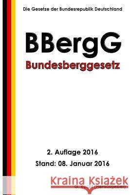 Bundesberggesetz (BBergG), 2. Auflage 2016 Recht, G. 9781523317271 Createspace Independent Publishing Platform