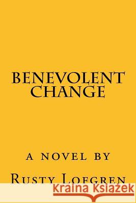 Benevolent Change Rusty Lofgren 9781523318117