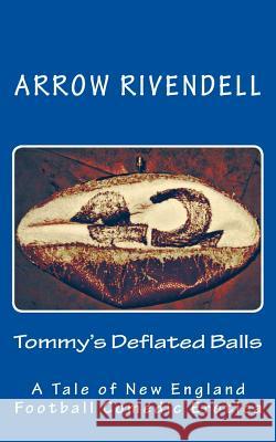 Tommy's Deflated Balls: A Novella of New England Football Comedic Erotica Arrow Rivendell 9781523318827 Createspace Independent Publishing Platform