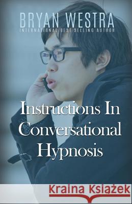 Instructions In Conversational Hypnosis Westra, Bryan 9781523319244 Createspace Independent Publishing Platform