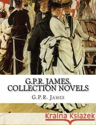 G.P.R. James, Collection novels Rainsford James, George Payne 9781523319756 Createspace Independent Publishing Platform