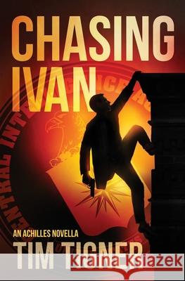 Chasing Ivan: An Achilles Novella Tim Tigner 9781523320165 Createspace Independent Publishing Platform