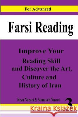 Farsi Reading: Improve Your Reading Skill and Discover the Art, Culture and History of Lran: For Advanced Farsi Learners Reza Nazari Somaye Nazari 9781523320868