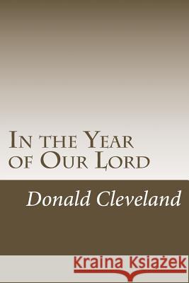 In the Year of Our Lord Donald Cleveland 9781523321209 Createspace Independent Publishing Platform