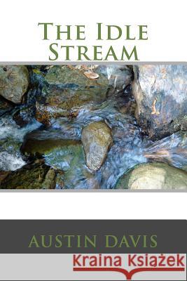 The Idle Stream Austin W. Davis 9781523321339 Createspace Independent Publishing Platform