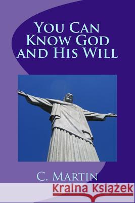 You Can Know God and His Will C. Alan Martin 9781523321902 Createspace Independent Publishing Platform