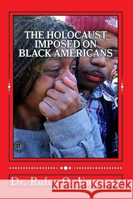 The Holocaust Imposed on Black Americans Rufus O. Jimerson Dr Rufus O. Jimerson 9781523322404 Createspace Independent Publishing Platform