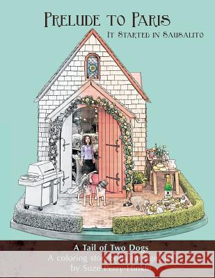 Prelude to Paris: It Started in Sausalito -- A Tail of Two Dogs Suze Perry-Hinkle Marybeth Adkins 9781523322473 Createspace Independent Publishing Platform