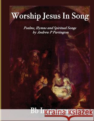 Worship Jesus In Song Bb Instruments Partington, Andrew P. 9781523324064 Createspace Independent Publishing Platform
