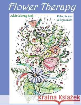 Flower Therapy: Adult Coloring Book: Relax, Renew & Rejuvenate Kristen James 9781523324521