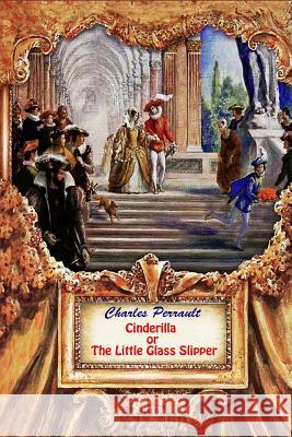 Cinderilla or The Little Glass Slipper Perrault, Charles 9781523324989 Createspace Independent Publishing Platform