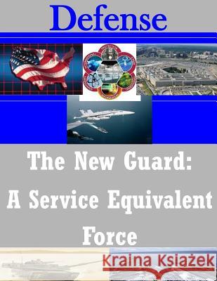 The New Guard: A Service Equivalent Force Joint Advanced Warfighting School        Penny Hill Press Inc 9781523326501 Createspace Independent Publishing Platform