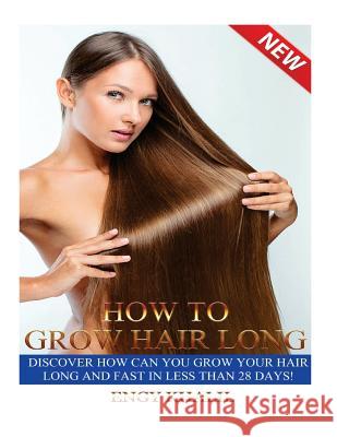 How to Grow Hair Long: a Step by Step Guide on How to Grow your Hair Longer and Faster and How to Prevent any Damage Like; Hair Breakage, Split ends, Dry Hair and Scalp. Engy Khalil 9781523326600
