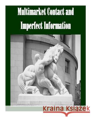 Multimarket Contact and Imperfect Information Federal Trade Commission                 Penny Hill Press Inc 9781523326631 Createspace Independent Publishing Platform