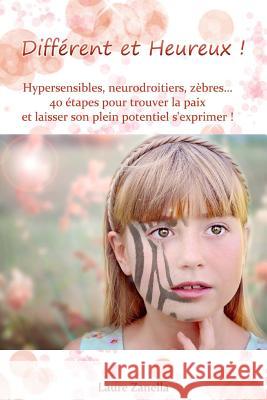 Différent et Heureux !: Hypersensibles, Neurodroitiers, Zèbres... 40 étapes pour trouver la paix et laisser son plein potentiel s'exprimer ! Zanella, Laure 9781523326907 Createspace Independent Publishing Platform