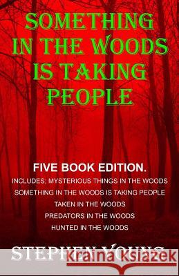 Something in the Woods is Taking People - FIVE Book Series.: Five Book Series; Hunted in the Woods, Taken in the Woods, Predators in the Woods, Myster Young, Stephen 9781523327461
