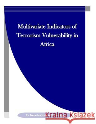 Multivariate Indicators of Terrorism Vulnerability in Africa Air Force Institute of Technology        Penny Hill Press Inc 9781523327522 Createspace Independent Publishing Platform