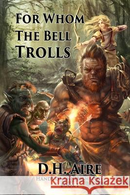 For Whom the Bell Trolls: Hands of the Highmage, Book 1 D. H. Aire 9781523330102 Createspace Independent Publishing Platform