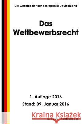 Das Wettbewerbsrecht, 1. Auflage 2016 G. Recht 9781523331390 Createspace Independent Publishing Platform