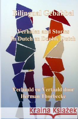 Bilingual Gebabbel: Verhalen and Stories in Dutch en Double Dutch Thorbecke, Herman 9781523332182