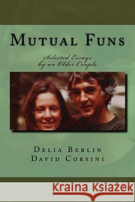 Mutual Funs: Selected Essays by an Older Couple Delia Berlin David Corsini 9781523332496 Createspace Independent Publishing Platform