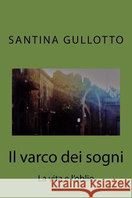 Il varco dei sogni Gullotto, Santina 9781523332984 Createspace Independent Publishing Platform