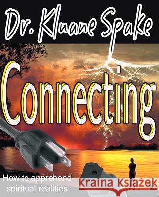 Connecting: How to Apprehend Spiritual Realities Kluane Spake Dr Kluane Spake 9781523333912 Createspace Independent Publishing Platform