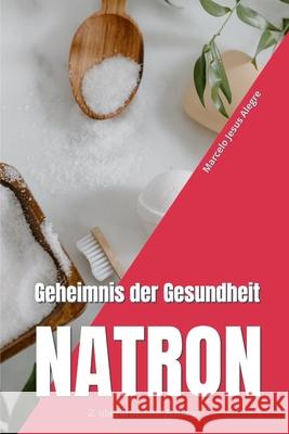 Geheimnis der Gesundheit: Natron Alegre, Marcelo Jesus 9781523333929 Createspace Independent Publishing Platform