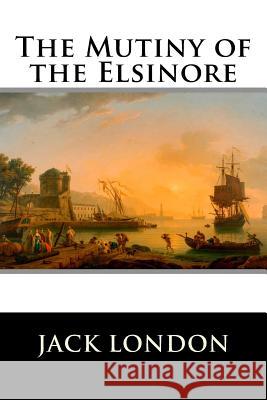 The Mutiny of the Elsinore Jack London 9781523335138 Createspace Independent Publishing Platform