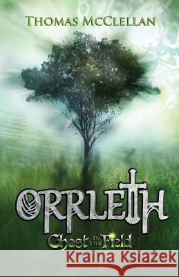 Orrleth: Ghost in the Field Thomas McClellan 9781523335152